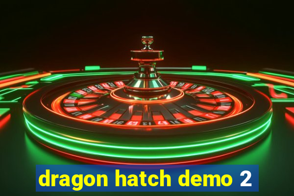 dragon hatch demo 2